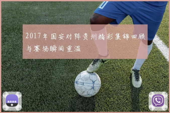 2017年国安对阵贵州精彩集锦回顾与赛场瞬间重温